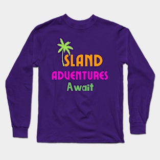 Island Adventure Await Long Sleeve T-Shirt